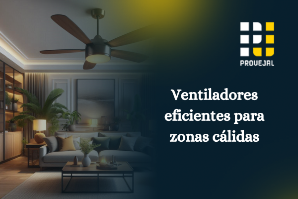 Criterios para elegir ventiladores eficientes en zonas cálidas